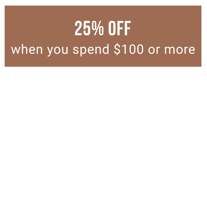 25% Off when you spend $100 or more | 20% Off when you spend $80 | 15% Off when you spend $60