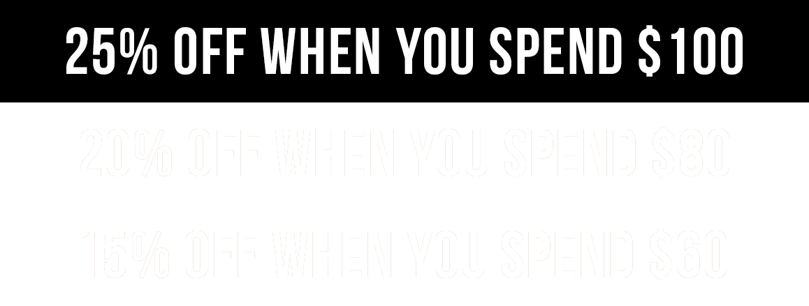 25% Off When You Spend $100 or More | 20% Off When You Spend $80 | 15% OFF When You Spend $60 