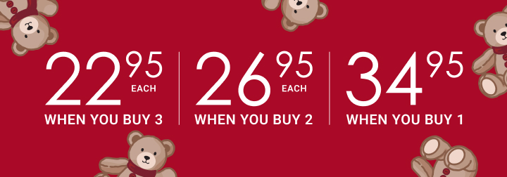 $22.95 EACH WHEN YOU BUY 3 | $26.95 EACH WHEN YOU BUY 2 | $34.95 WHEN YOU BUY 1 